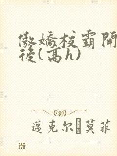 傲娇校霸开荤以后(高h)