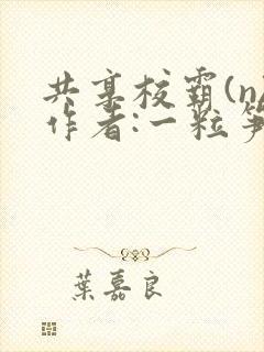 共享校霸(n)作者:一粒笋