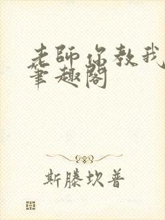 老师你教我小说笔趣阁