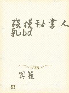 强摸秘书人妻大乳bd