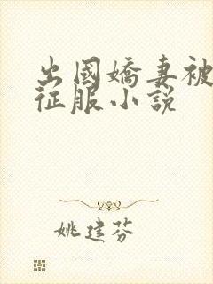 出国娇妻被黑人征服小说