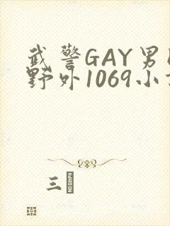 武警GAY男同野外1069小说