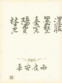 林阳秦墨浓小说免费完整版简介