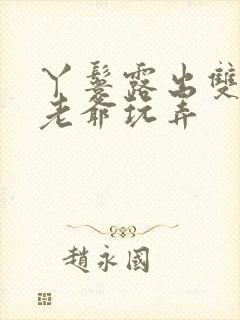 丫鬟露出双乳让老爷玩弄