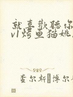 就喜欢听你叫1v1烤鱼猫姚蕊