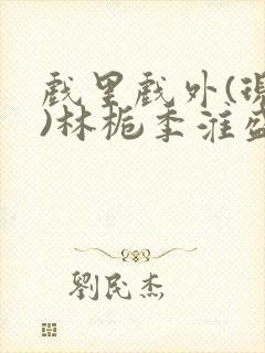 戏里戏外(现场)林栀季淮盛笔趣阁