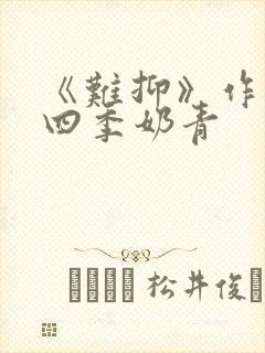 《难抑》作者:四季奶青