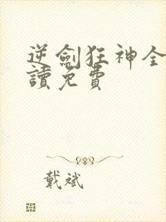 逆剑狂神全文阅读免费