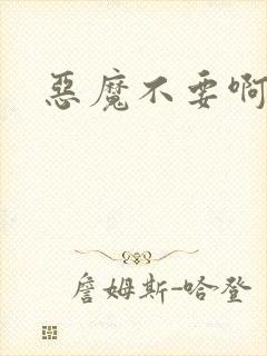 恶魔不要啊