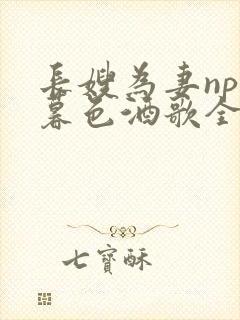 长嫂为妻npn暮色酒歌全文