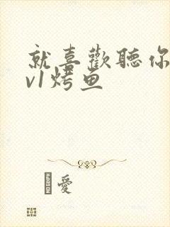 就喜欢听你叫1v1烤鱼