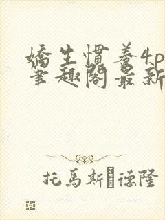 娇生惯养4ph笔趣阁最新章节