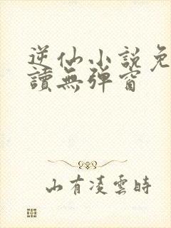 逆仙小说免费阅读无弹窗