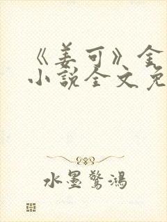 《姜可》金银花小说全文免费阅读