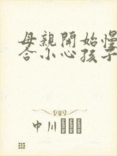 母亲开始慢迎迎合小心孩子