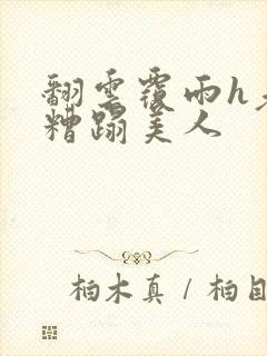 翻云覆雨h老头糟蹋美人