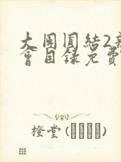 大团圆结2亲情会目录免费听