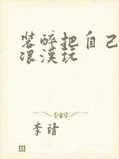 装醉把自己给流浪汉玩