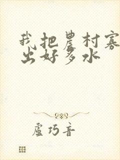 我把农村寡妇日出好多水