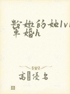 粉嫩的她1v1军婚h