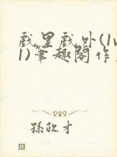 戏里戏外(1v1)笔趣阁作者:苏玛丽