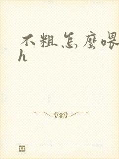 不粗怎么喂饱你h