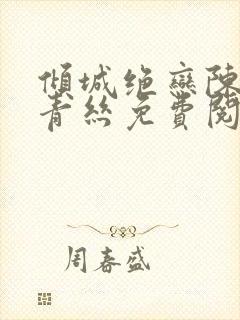 倾城绝恋陈叔楚青丝免费阅读