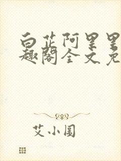 白芷阿里里呀笔趣阁全文免费阅读