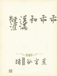 糙汉和乖乖女H灌满