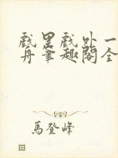 戏里戏外一叶孤舟笔趣阁全文