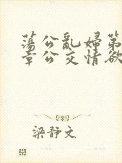 荡公乱妇第69章公交情欲