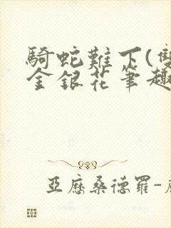 骑蛇难下(双)金银花笔趣阁