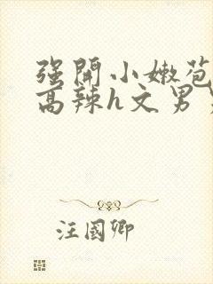 强开小嫩苞h文高辣h文男男