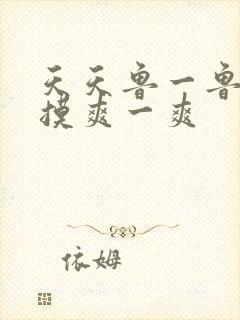 天天鲁一鲁摸一摸爽一爽