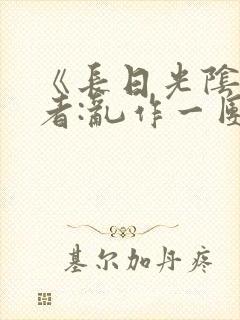 《长日光阴》作者:乱作一团