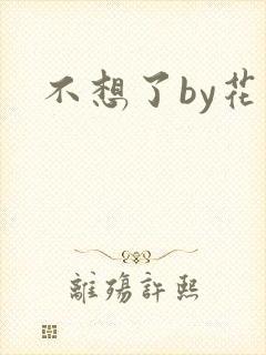 不想了by花卷