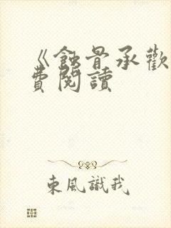 《蚀骨承欢》免费阅读