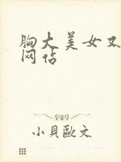 胸大美女又黄的网站