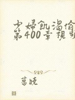 少妇饥渴偷公乱第400章视频