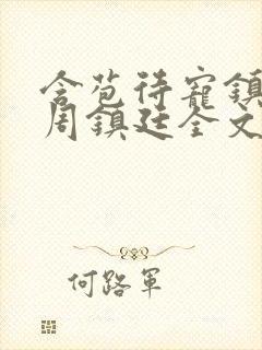 含苞待宠镇国公周镇廷全文阅读