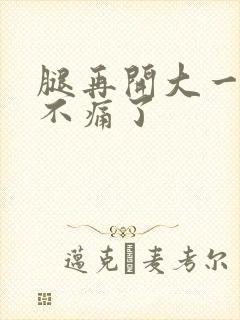 腿再开大一点就不痛了