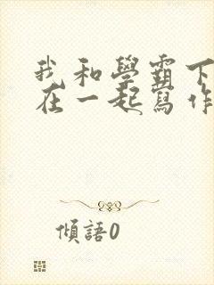 我和学霸下面连在一起写作业小说