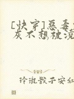 [快穿]恶毒炮灰不想被浇灌