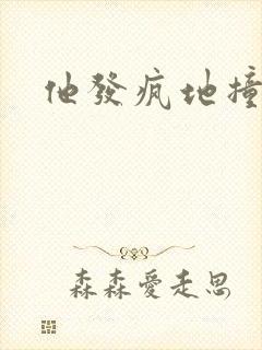 他发疯地撞着他