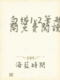 勾缠1v2笔趣阁免费阅读全文