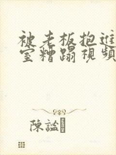 被老板抱进办公室糟蹋视频