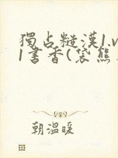 独占糙汉1.v1书香(袋熊布丁)小说