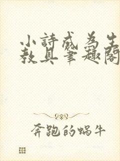 小诗成为生物课教具笔趣阁