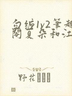 勾缠1v2笔趣阁夏朵和江临辉