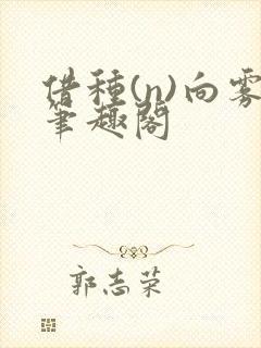 借种(n)向雾笔趣阁